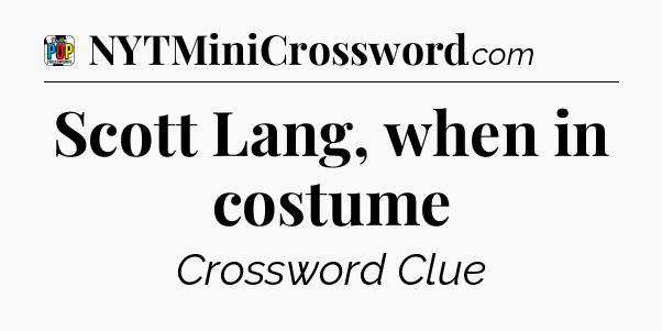 Scott Lang, when in costume Crossword Clue