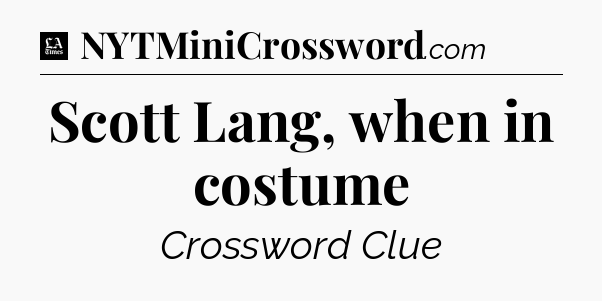 Scott Lang, when in costume - LA Times Crossword