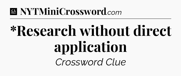 *Research without direct application - LA Times Crossword