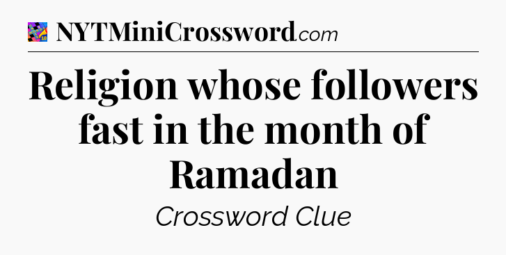 Religion whose followers fast in the month of Ramadan Crossword Clue