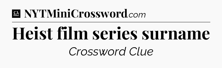 Heist film series surname - LA Times Crossword