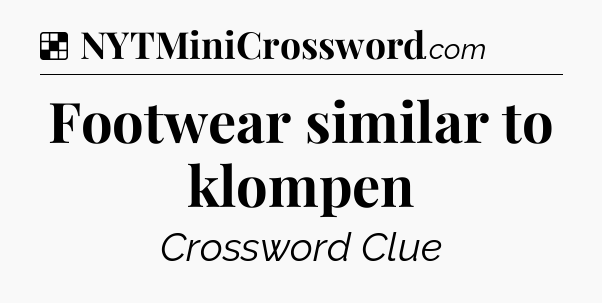 Solution: Footwear similar to klompen - NYT Crossword