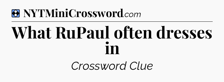 Solution: What RuPaul often dresses in - NYT Mini Crossword