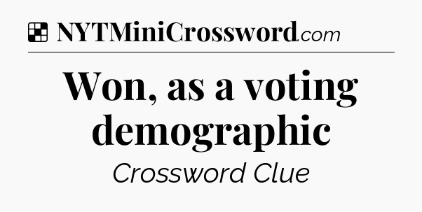 Solution: Won, as a voting demographic - NYT Crossword