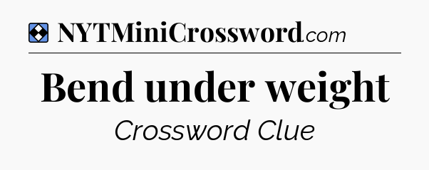 Solution: Bend under weight - NYT Mini Crossword