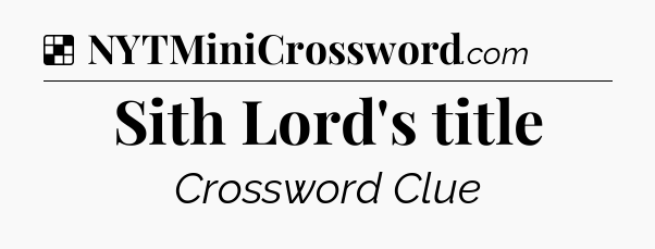 Solution: Sith Lord's title - NYT Crossword