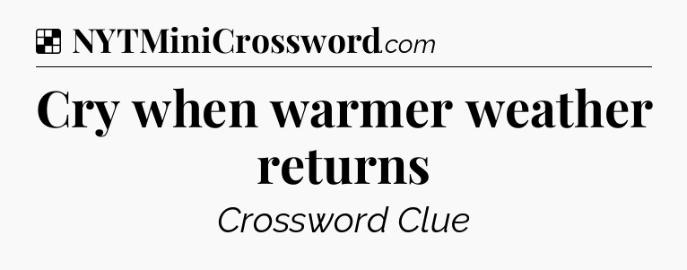 Solution: Cry when warmer weather returns - NYT Crossword