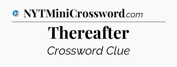 Thereafter Crossword Clue