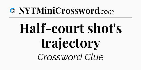 Half-court shot's trajectory Crossword Clue