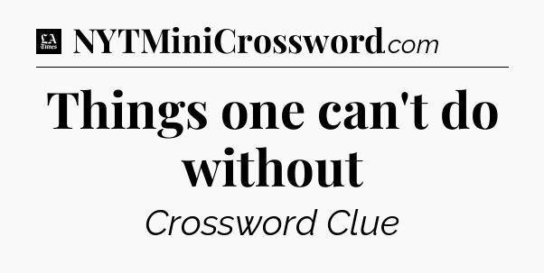 Things one can't do without - LA Times Crossword