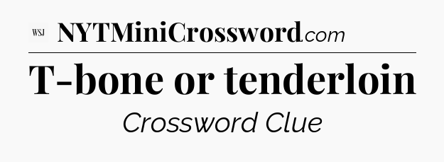 T-bone or tenderloin - WSJ Crossword