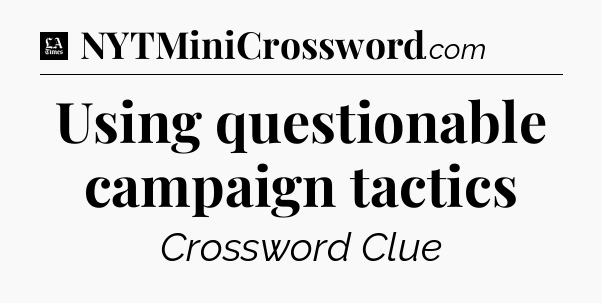 Using questionable campaign tactics - LA Times Crossword