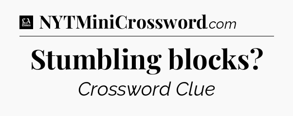 Stumbling blocks - LA Times Crossword