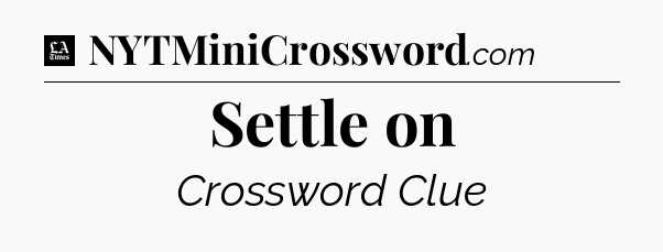 Settle on - LA Times Crossword