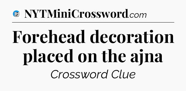 Forehead decoration placed on the ajna Crossword Clue