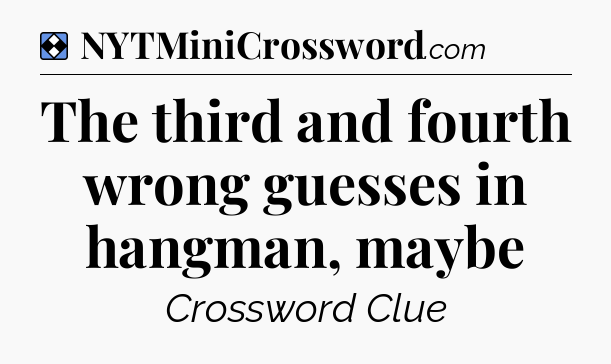 Solution: The third and fourth wrong guesses in hangman, maybe - NYT Mini Crossword