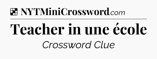 Solution: Teacher in une école - NYT Crossword