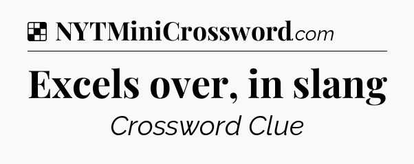 Solution: Excels over, in slang - NYT Crossword