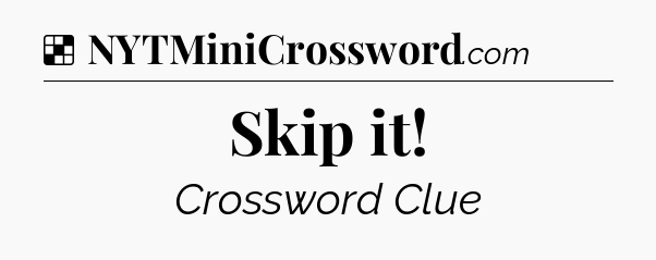 Solution: Skip it - NYT Crossword