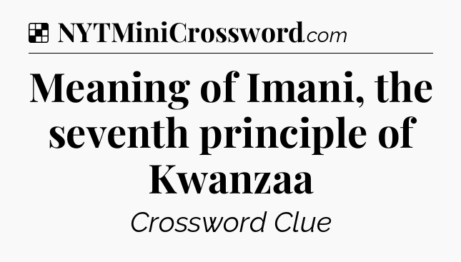 Solution: Meaning of Imani, the seventh principle of Kwanzaa - NYT Crossword