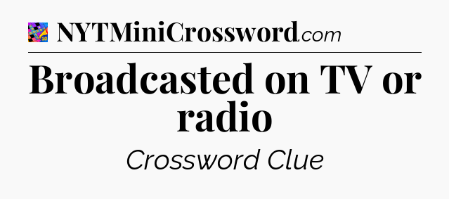 Broadcasted on TV or radio Crossword Clue