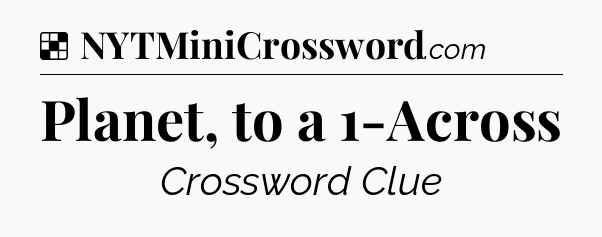 Solution: Planet, to a 1-Across - NYT Crossword