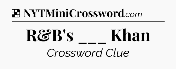 Solution: R&B's ___ Khan - NYT Crossword