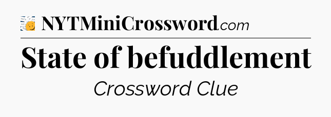 State of befuddlement - 7 Little Words