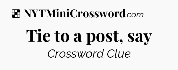 Solution: Tie to a post, say - NYT Crossword