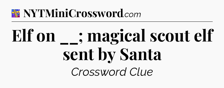 Elf on __; magical scout elf sent by Santa Codycross