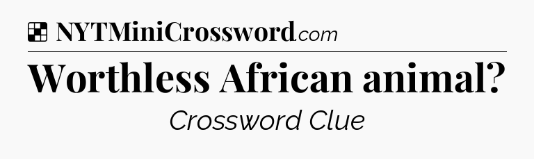 Solution: Worthless African animal - NYT Crossword