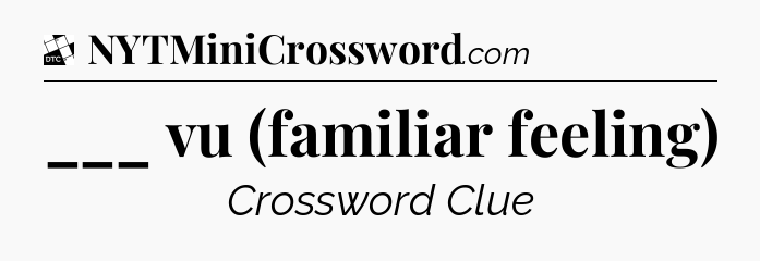 ___ vu (familiar feeling) - Daily Themed Classic Crossword