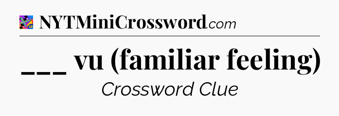 ___ vu (familiar feeling) Crossword Clue