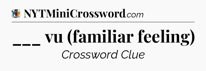 ___ vu (familiar feeling) Crossword Clue