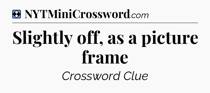 Solution: Slightly off, as a picture frame - NYT Mini Crossword