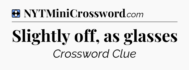 Solution: Slightly off, as glasses - NYT Mini Crossword