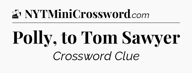 Polly, to Tom Sawyer - Daily Themed Classic Crossword