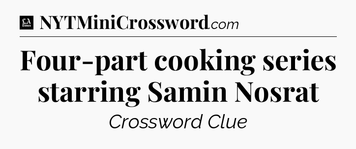 Four-part cooking series starring Samin Nosrat - LA Times Crossword