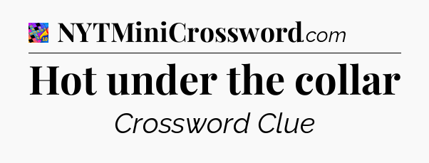 Hot under the collar Crossword Clue