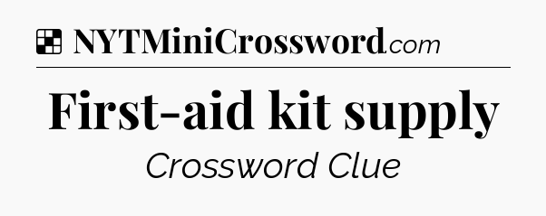 Solution: First-aid kit supply - NYT Crossword