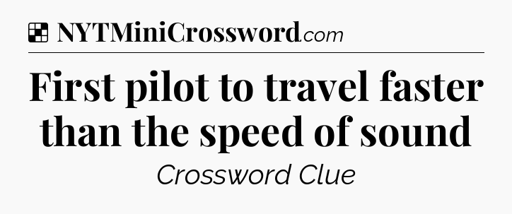 Solution: First pilot to travel faster than the speed of sound - NYT Crossword