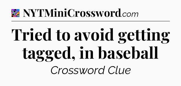 Tried to avoid getting tagged, in baseball Crossword Clue