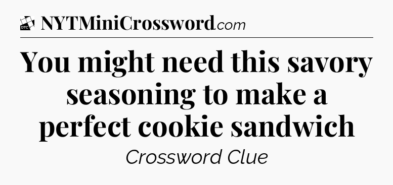 You might need this savory seasoning to make a perfect cookie sandwich - Daily Themed Classic Crossword