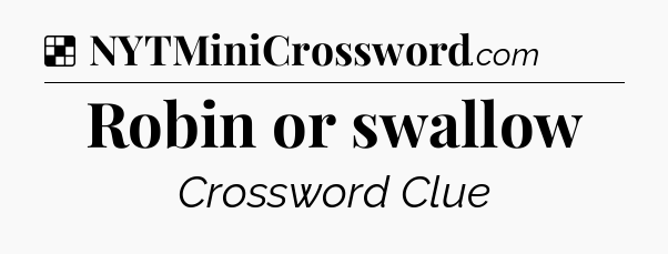 Solution: Robin or swallow - NYT Crossword