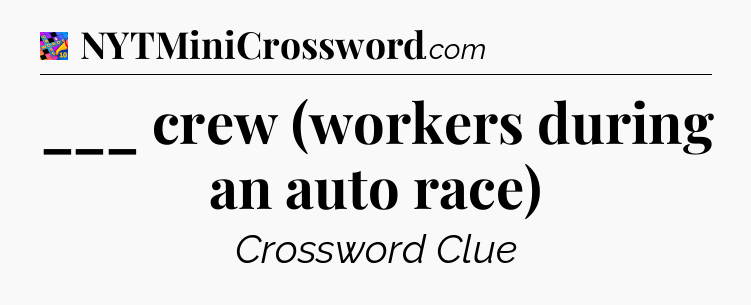 ___ crew (workers during an auto race) Crossword Clue