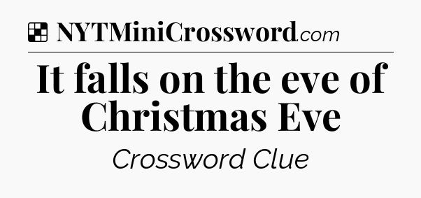 Solution: It falls on the eve of Christmas Eve - NYT Crossword
