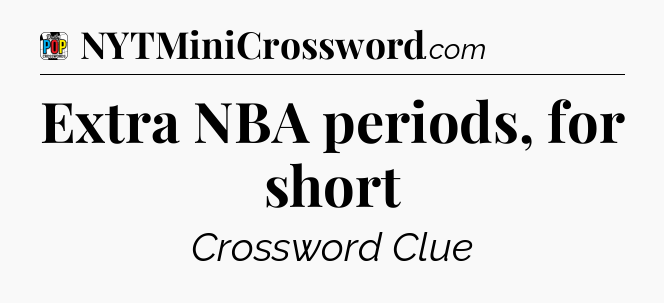 Extra NBA periods, for short Crossword Clue