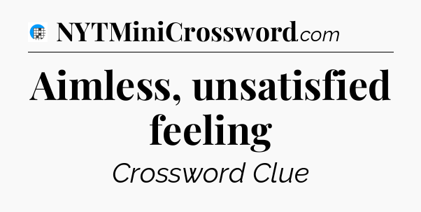 Aimless, unsatisfied feeling Crossword Clue