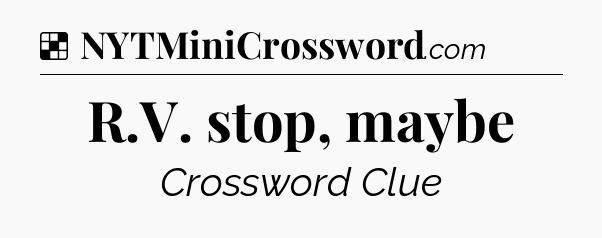 Solution: R.V. stop, maybe - NYT Crossword