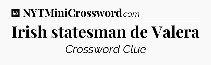 Irish statesman de Valera - LA Times Crossword